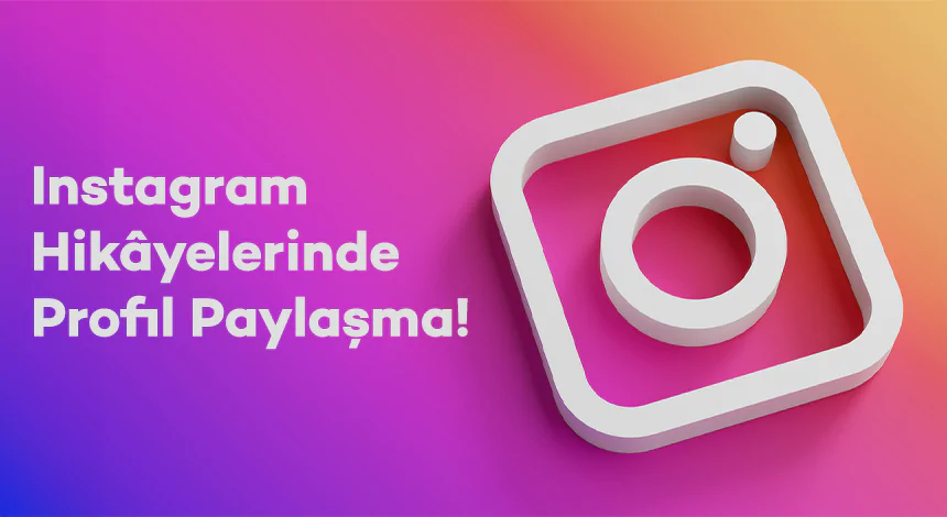 Instagram’da Yeni Dönem: Profil Paylaşma Özelliği Hikayelere Geliyor!