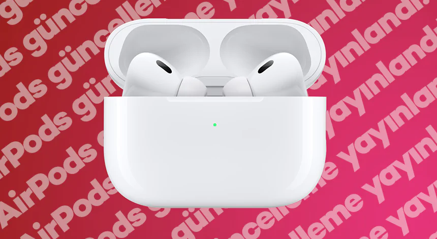 Yeni AirPods Güncellemesi Yayınlandı! İşte Adım Adım Güncelleme Rehberi