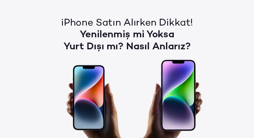 iPhone Satın Alırken Dikkat! Yenilenmiş mi? ya da Yurt Dışı mı?