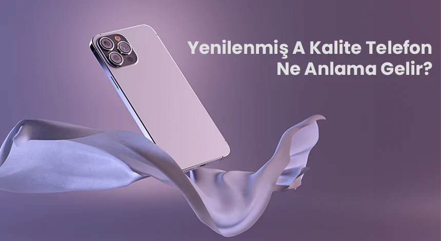 Yenilenmiş A Kalite Telefon Ne Anlama Gelir?