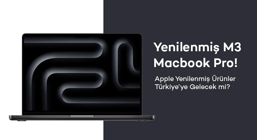 Yenilenmiş M3 MacBook Pro Piyasaya Sürüldü! Türkiye’de Kullanıcılarla Buluşacak mı?
