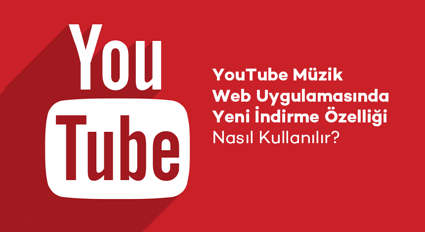 YouTube Müzik Web Uygulamasında Yeni İndirme Özelliği! Nasıl Kullanılır?