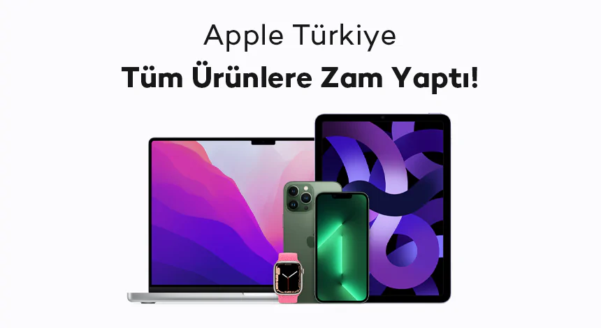Apple Türkiye Ürünlere Zam Yaptı! İşte Tüm Liste..