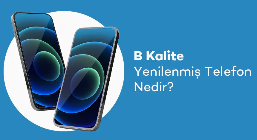 B Kaliteli Yenilenmiş Telefon Nedir?