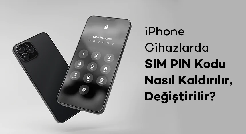 iPhone Cihazlarda SIM PIN Kodu Nasıl Kaldırılır, Değiştirilir?