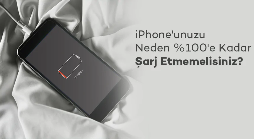 iPhone'unuzu Neden %100'e Kadar Şarj Etmemelisiniz?