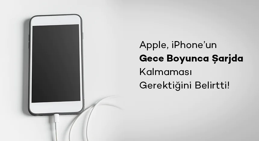 Gece Şarj Etmek Riskli Olabilir: Apple’dan iPhone Kullanıcılarına Uyarı!