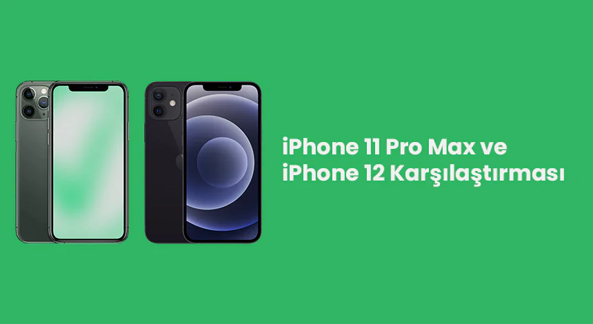 iPhone 11 Pro Max ve iPhone 12 Karşılaştırması
