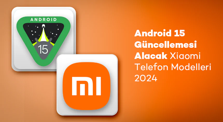 Android 15 Güncellemesi Alacak Xiaomi Telefon Modelleri 2024