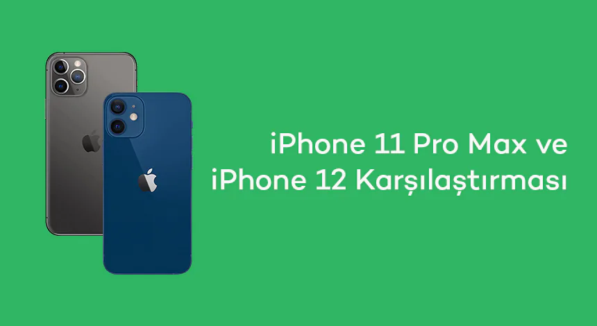 iPhone 11 Pro Max ve iPhone 12 Karşılaştırması
