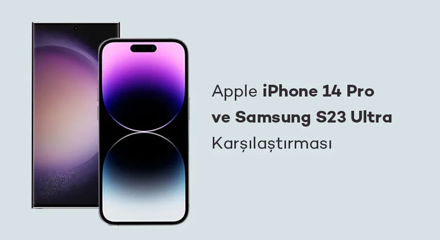 Apple iPhone 14 Pro ve Samsung S23 Ultra Karşılaştırması