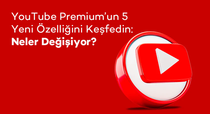 YouTube Premium’un Yeni Özelliklerini Keşfedin: Neler Değişiyor?