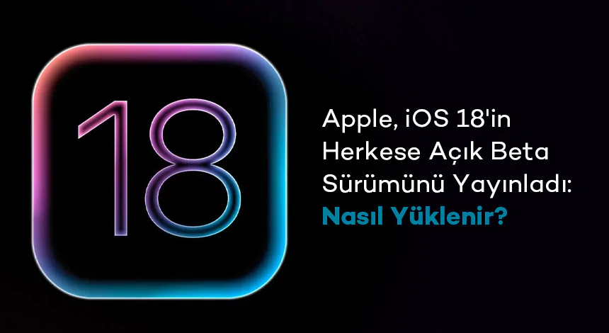 Apple, iOS 18'in Herkese Açık Beta Sürümünü Yayınladı: Nasıl Yüklenir?