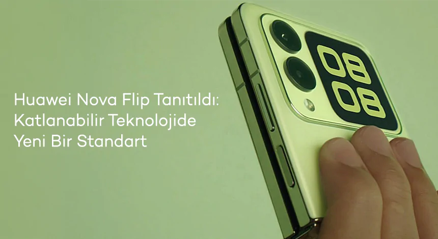 Huawei Nova Flip Tanıtıldı: Katlanabilir Teknolojide Yeni Bir Standart!