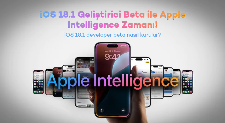 iOS 18.1 Geliştirici Beta ile Apple Intelligence Zamanı!