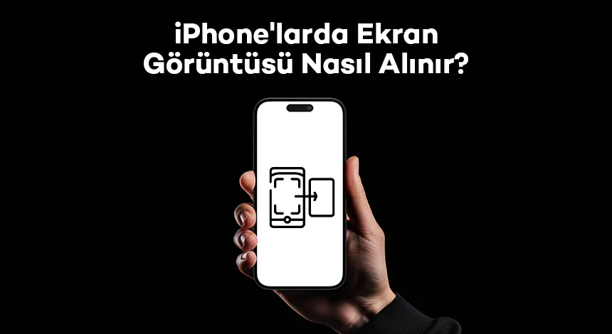 iPhone'larda Ekran Görüntüsü Nasıl Alınır?