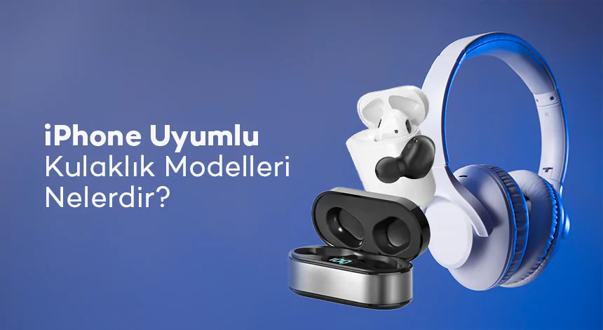 iPhone Uyumlu Kulaklık Modelleri Nelerdir?