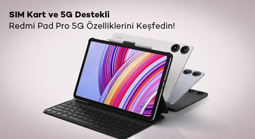 SIM Kart ve 5G Destekli Redmi Pad Pro 5G Özelliklerini Keşfedin!