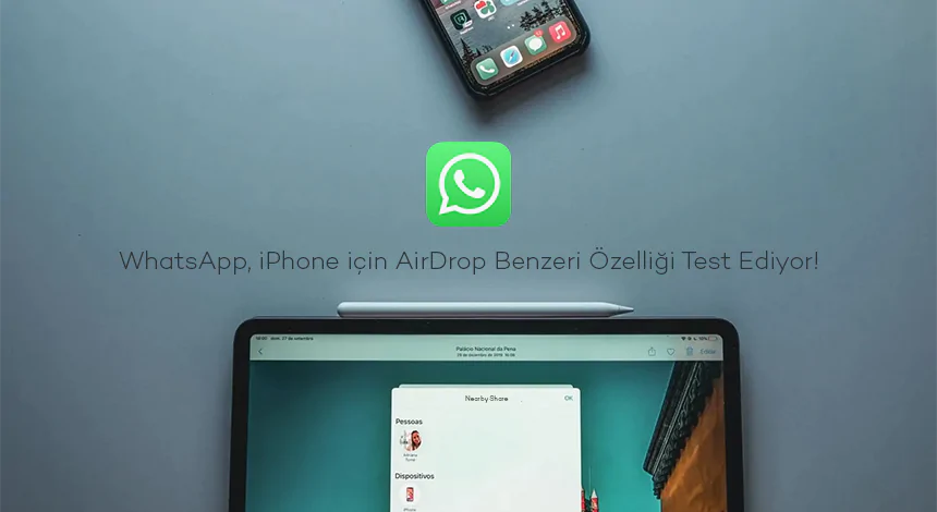 WhatsApp, iPhone için AirDrop Benzeri Özelliği Test Ediyor!