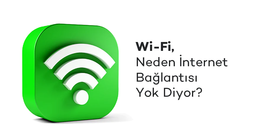 Wi-Fi Neden İnternet Bağlantısı Yok Diyor?