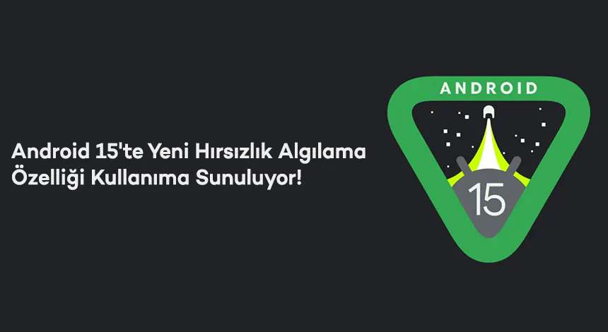 Android 15'te Yeni Hırsızlık Algılama Özelliği Kullanıma Sunuluyor!