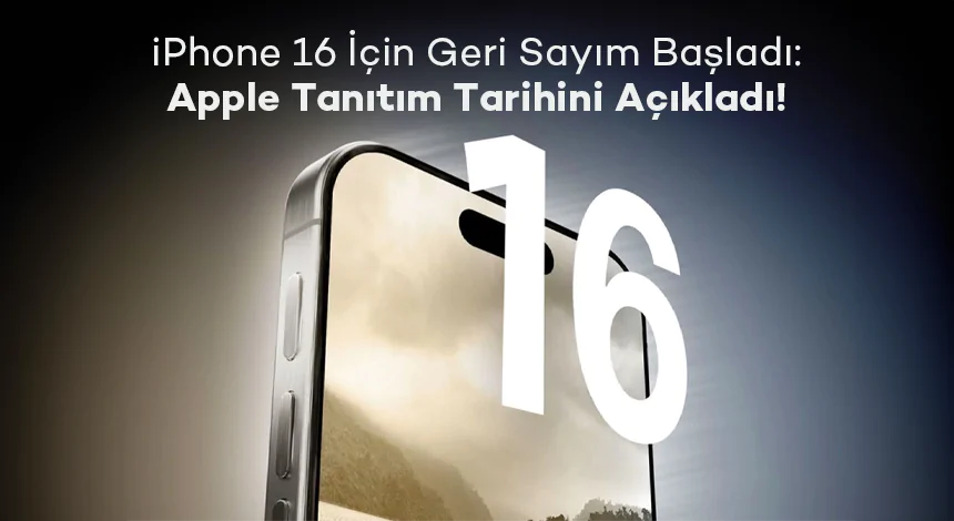 iPhone 16 İçin Geri Sayım Başladı: Apple Tanıtım Tarihini Açıkladı!