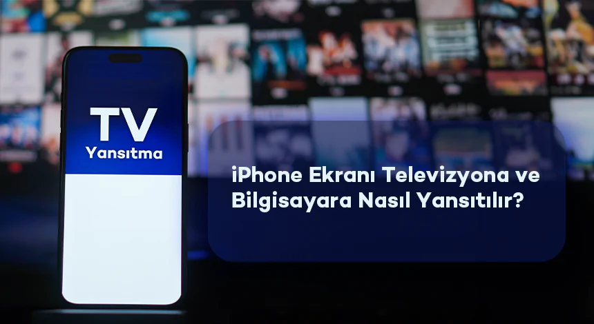 iPhone Ekranı Televizyona ve Bilgisayara Nasıl Yansıtılır?
