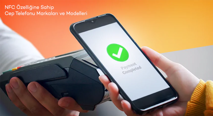 NFC Özelliğine Sahip Cep Telefonu Markaları ve Modelleri