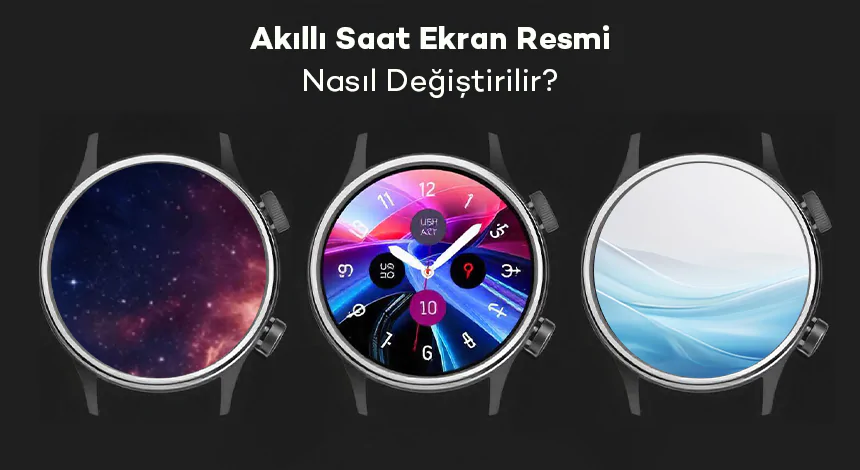 Akıllı Saat Ekran Resmi Nasıl Değiştirilir?