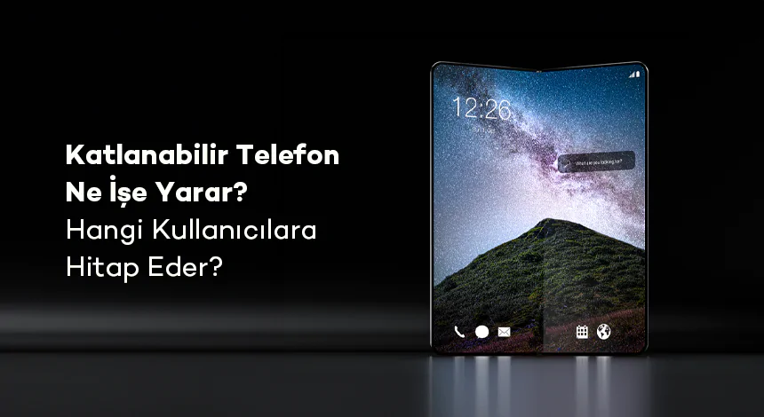 Katlanabilir Telefon Ne İşe Yarar? Hangi Kullanıcılara Hitap Eder?