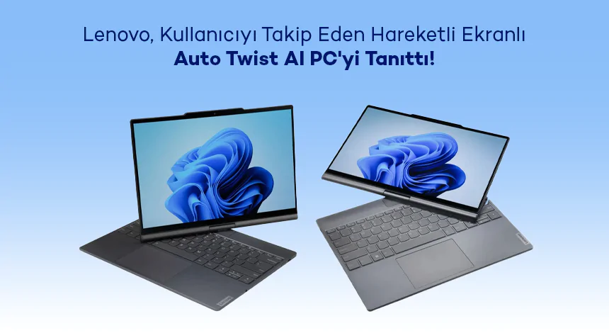 Lenovo, Kullanıcıyı Takip Eden Hareketli Ekranlı Auto Twist AI PC'yi Tanıttı!
