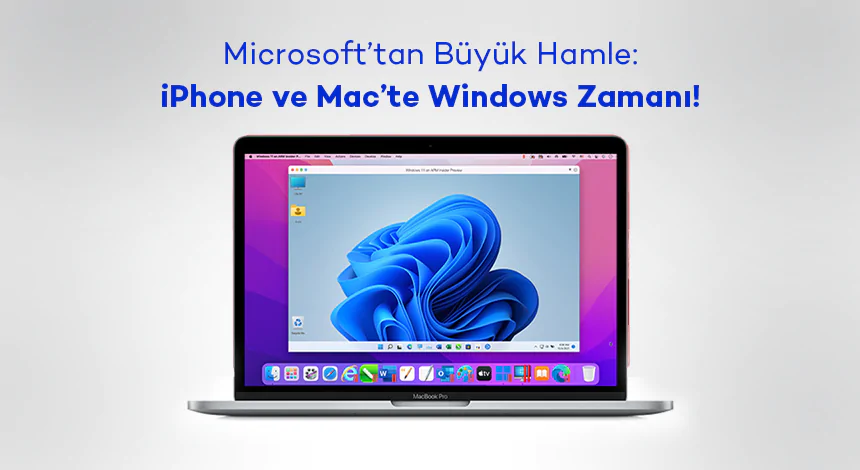 Microsoft’tan Büyük Hamle: iPhone ve Mac’te Windows Zamanı!