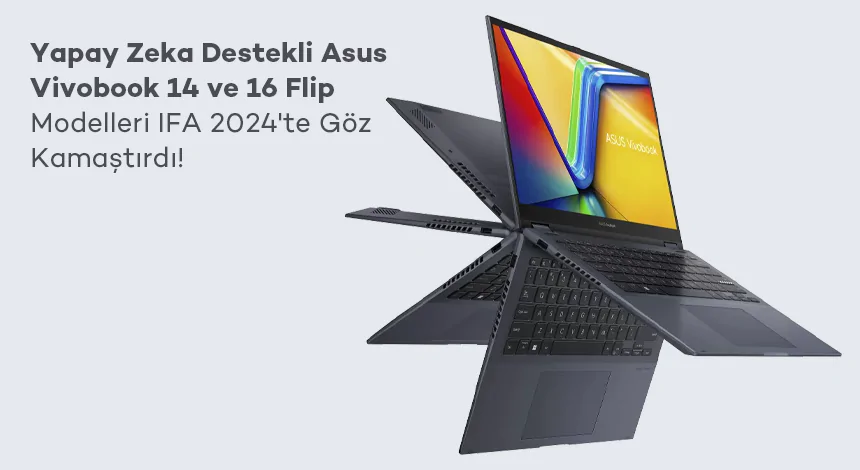 Yapay Zeka Destekli Asus Vivobook 14 ve 16 Flip Modelleri IFA 2024'te Göz Kamaştırdı!