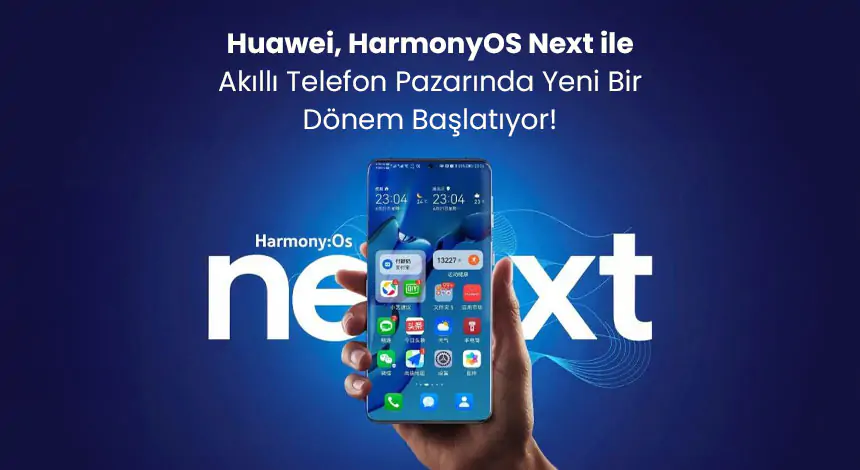 Huawei, HarmonyOS Next ile Akıllı Telefon Dünyasını Değiştiriyor!