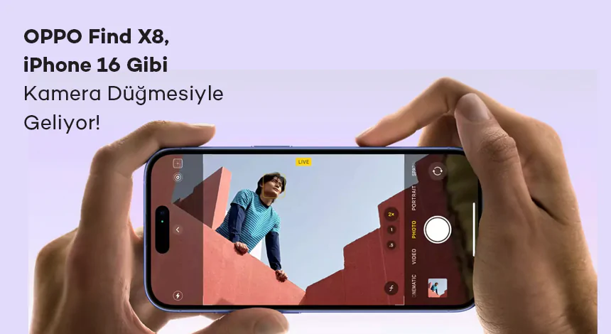 OPPO Find X8 Serisi ile iPhone 16’nın Kamera Tuşu Android’e Geliyor!
