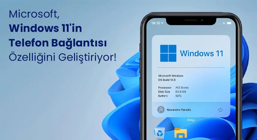 Telefon Bağlantısı Artık Daha Akıcı! İşte  Windows 11'e Gelen Yeni Özellikler
