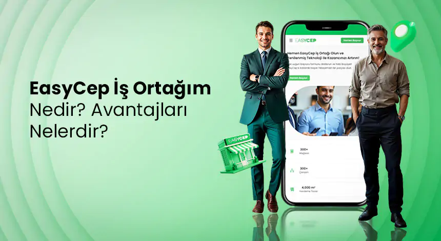 EasyCep İş Ortağım Nedir? Avantajları Nelerdir?