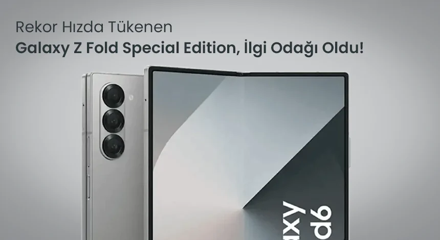 Samsung Galaxy Z Fold Special Edition Satış Rekoru Kırdı!