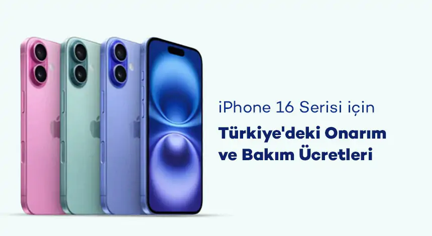 iPhone 16 Türkiye Tamir Ücretleri: Tüm Modeller için Güncel Fiyatlar