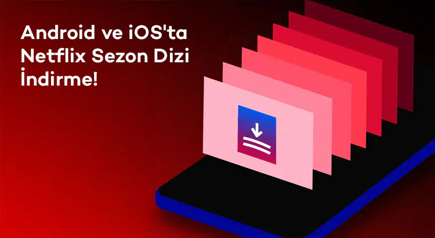 Netflix’te Sezon İndirme Nasıl Yapılır?